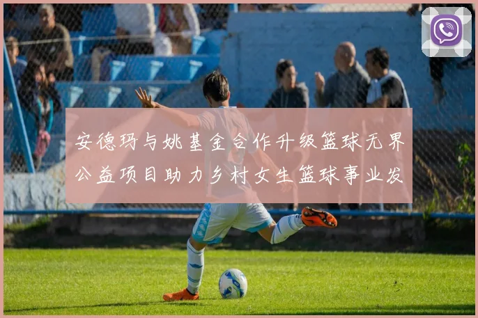 安德玛与姚基金合作升级篮球无界公益项目助力乡村女生篮球事业发展