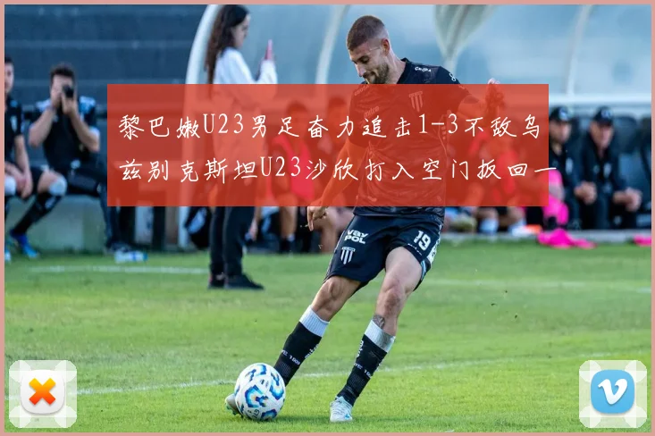 黎巴嫩U23男足奋力追击1-3不敌乌兹别克斯坦U23沙欣打入空门扳回一城